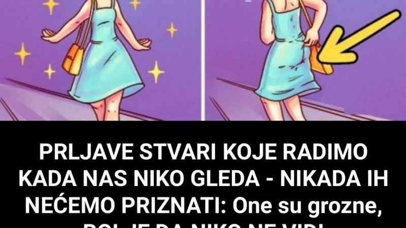 Ovo su najprljavije stvari, koje radimo, kada smo sami