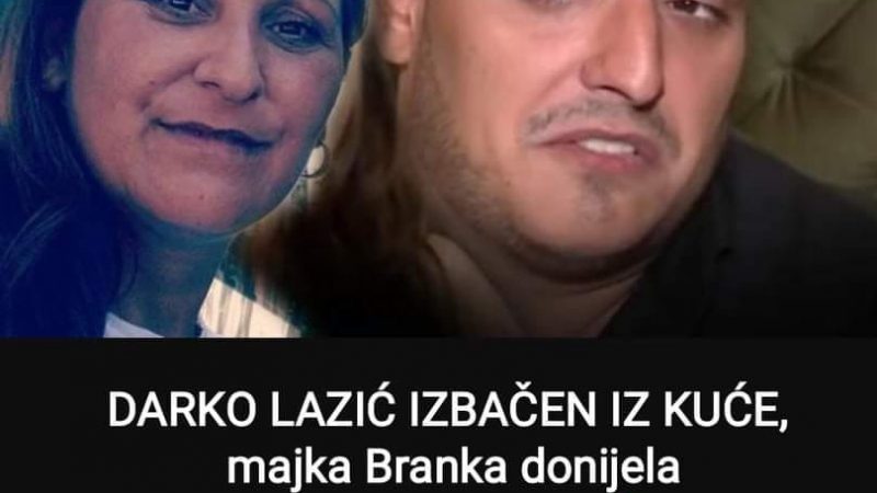 Darka Lazića majka Branka izbacila iz kuće, pogledajte o čemu se radi