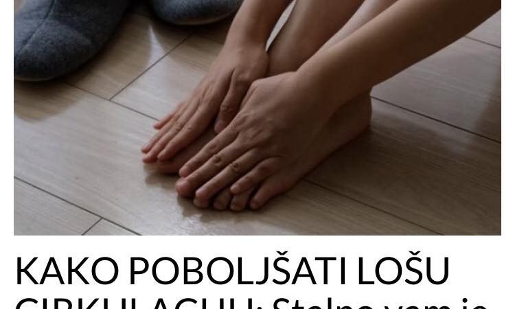 KAKO POBOLJŠATI LOŠU CIRKULACIJU: